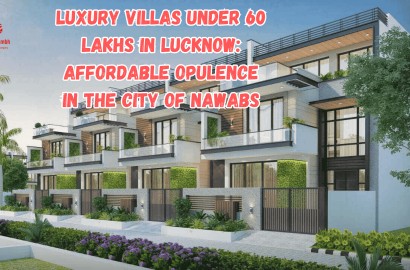 Luxury Villas Under 60 Lakhs in Lucknow: Affordable Opulence in the City of Nawabs