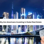 Why Are Americans Investing in Dubai Real Estate?