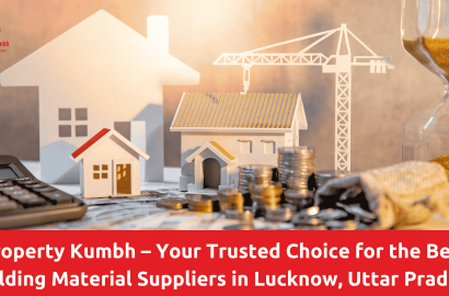 Property Kumbh – Your Trusted Choice for the Best Building Material Suppliers in Lucknow