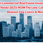 Top Commercial Real Estate Investments in Noida 2025: M3M The Line, Cullinan, Bhutani City Centre &amp; More